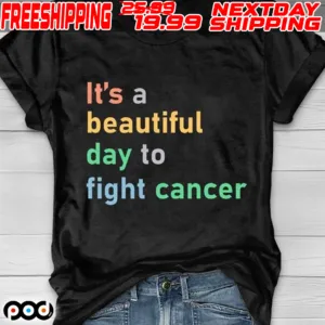 It's A Beautiful Day To Fight Cancer Shirt