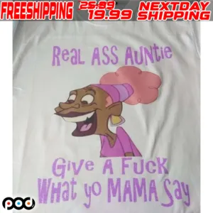 Real Ass Auntie Give A Fuck What Yo Mama Say Shirt