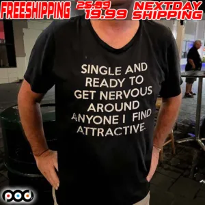 Single And Ready To Get Nervous Around Anyone I Find Attractive Shirt