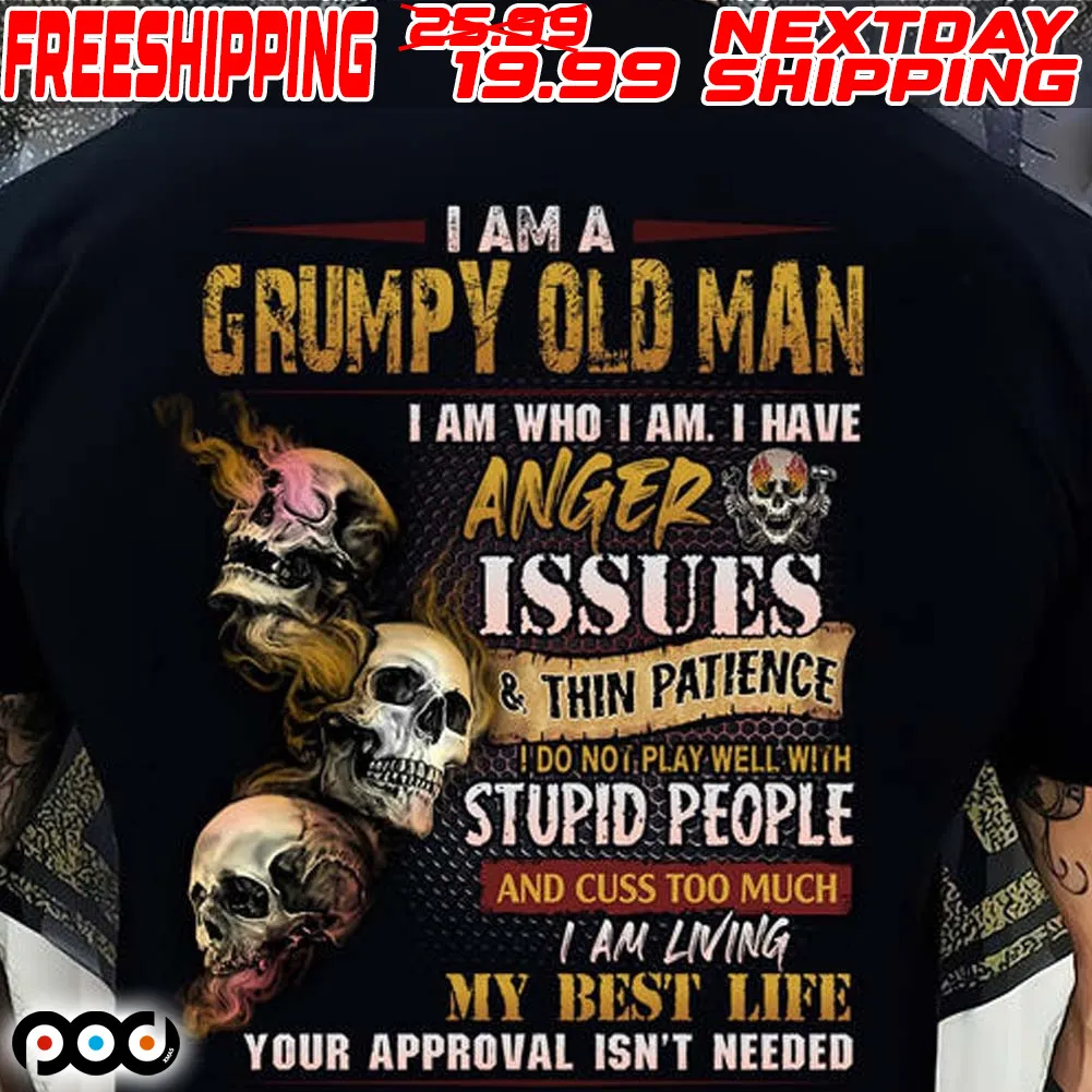 Skull I Am A Grumpy Old Man I Am Who I Am I Have Anger Issues And Thin Patience Do Not Play Well With Stupid People Shirt