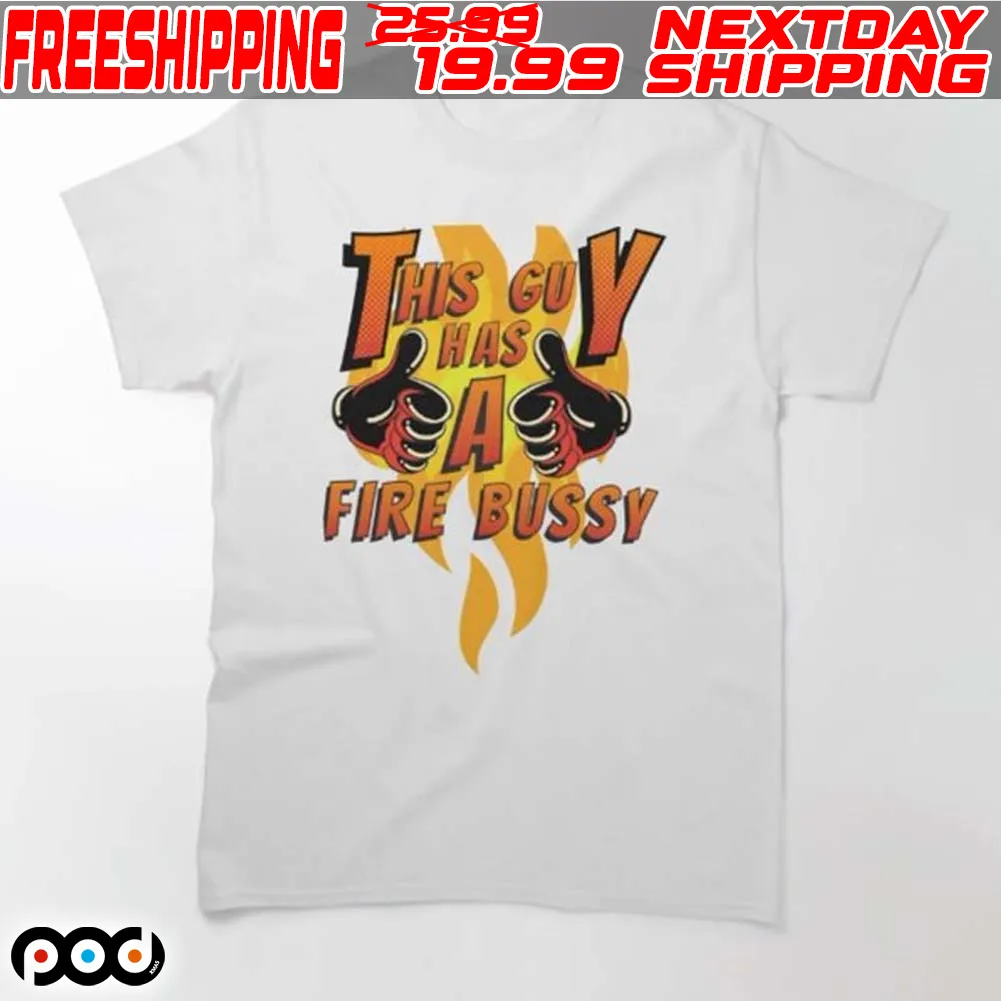 This Guy Has A Fire Bussy Shirt