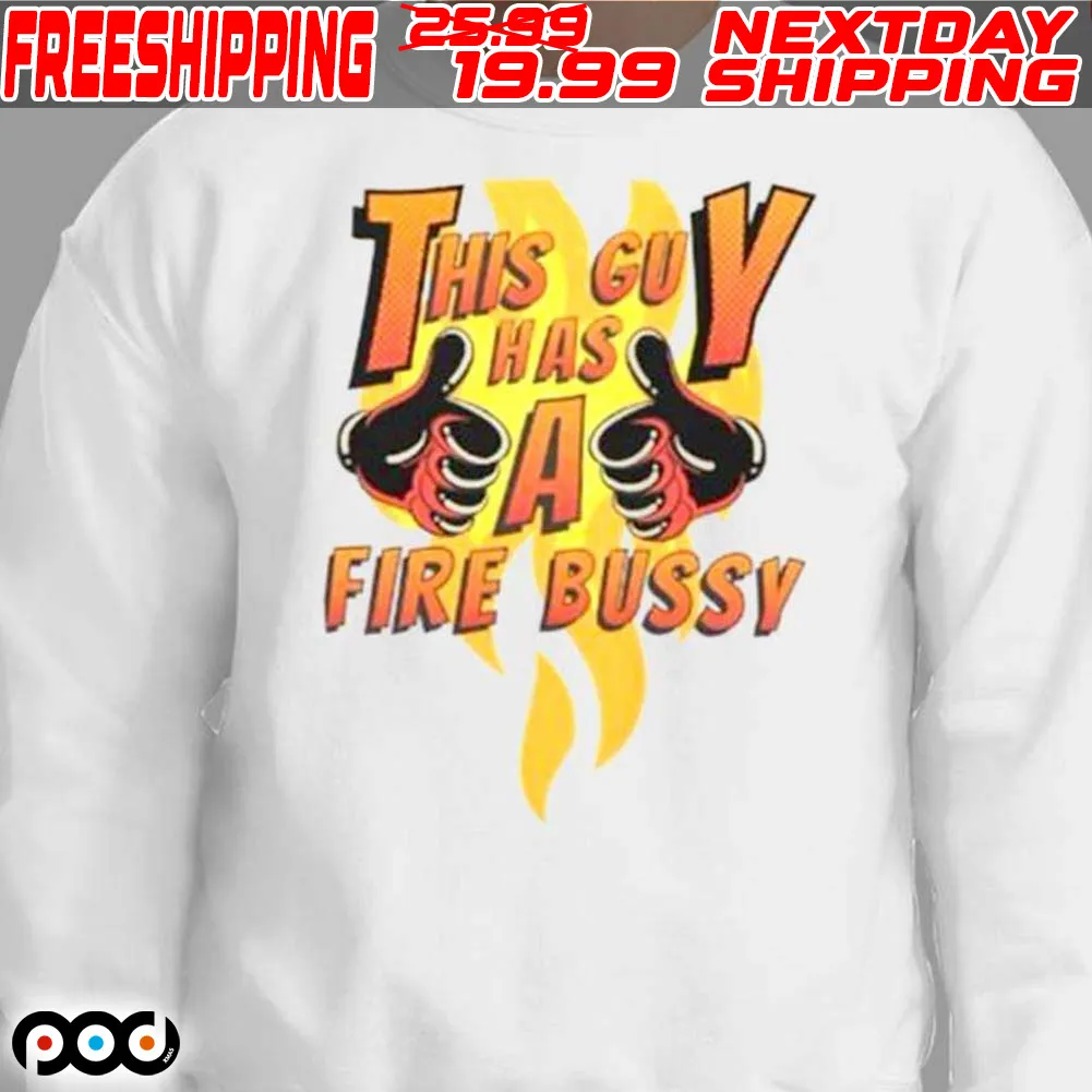 This Guy Has A Fire Bussy White Shirt
