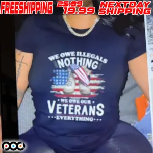 We Owe Illegals Nothing We Owe Our Veterans Everything Shirt
