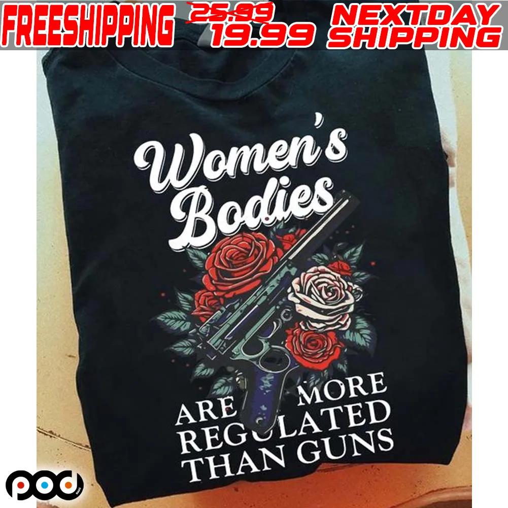 Women's Bodies Are More Regolated Than Guns Shirt