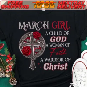 March Girl A Child Of God A Woman Of A Warrior Of Christ Shirt