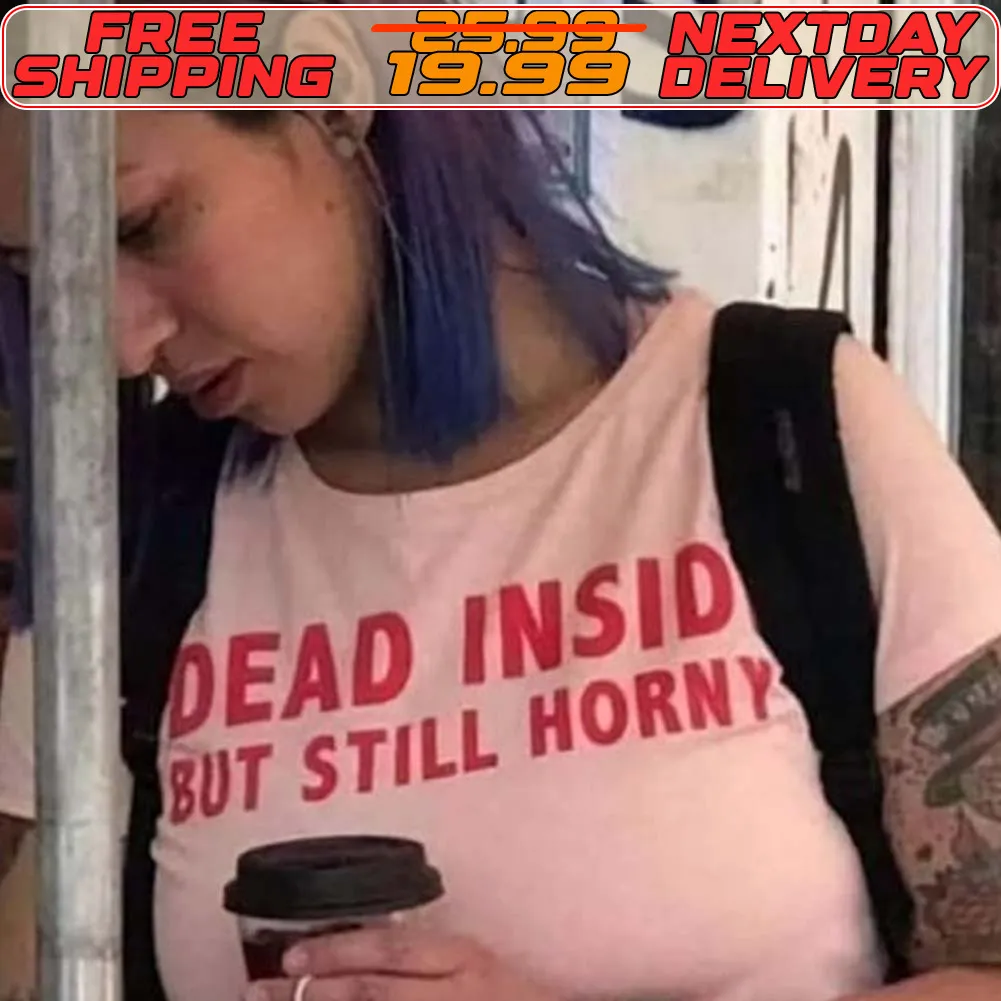 Dead Insid But Still Horny Shirt