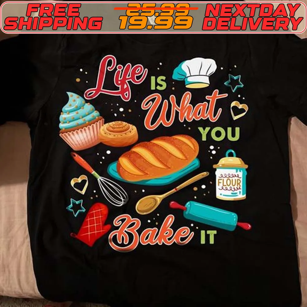 Life Is What You Bake It Shirt