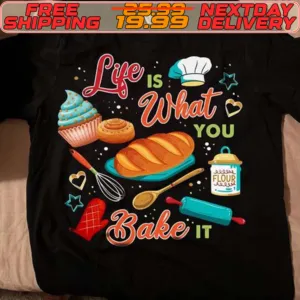 Life Is What You Bake It Shirt
