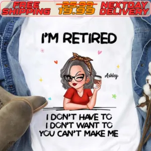 I'm Retired I Don't Have To I Don't Want To You Can't Make Me Shirt
