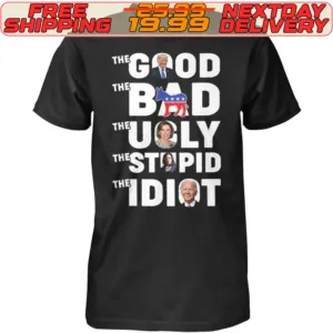 The Good The Bad The Ugly The Stupid The Idiot Shirt