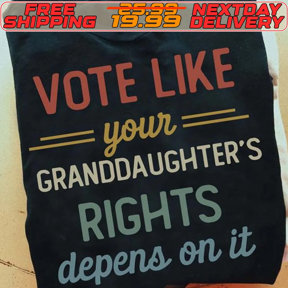 Vote Like Your Daughter’s Rights Depend On It Shirt