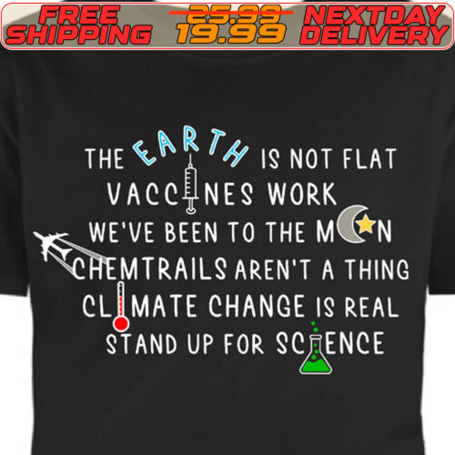 The Earth Is Not Flat Vaccines Work We've Been To The Moon Chemtrails Aren't A Thing Climate Change Is Real Stand Up For Science Shirt
