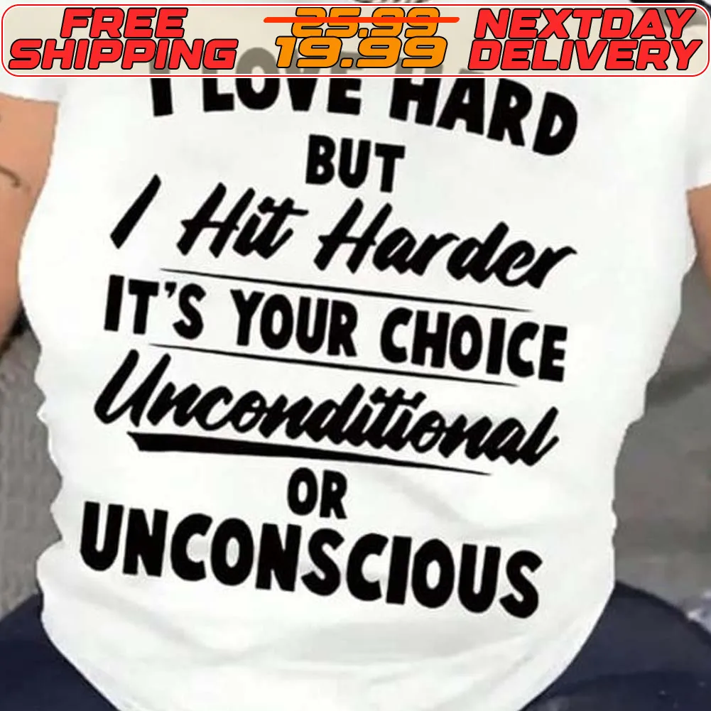 I Love Hard But I Hit Harder It's Your Choice Unconditional Or Unconscious Shirt