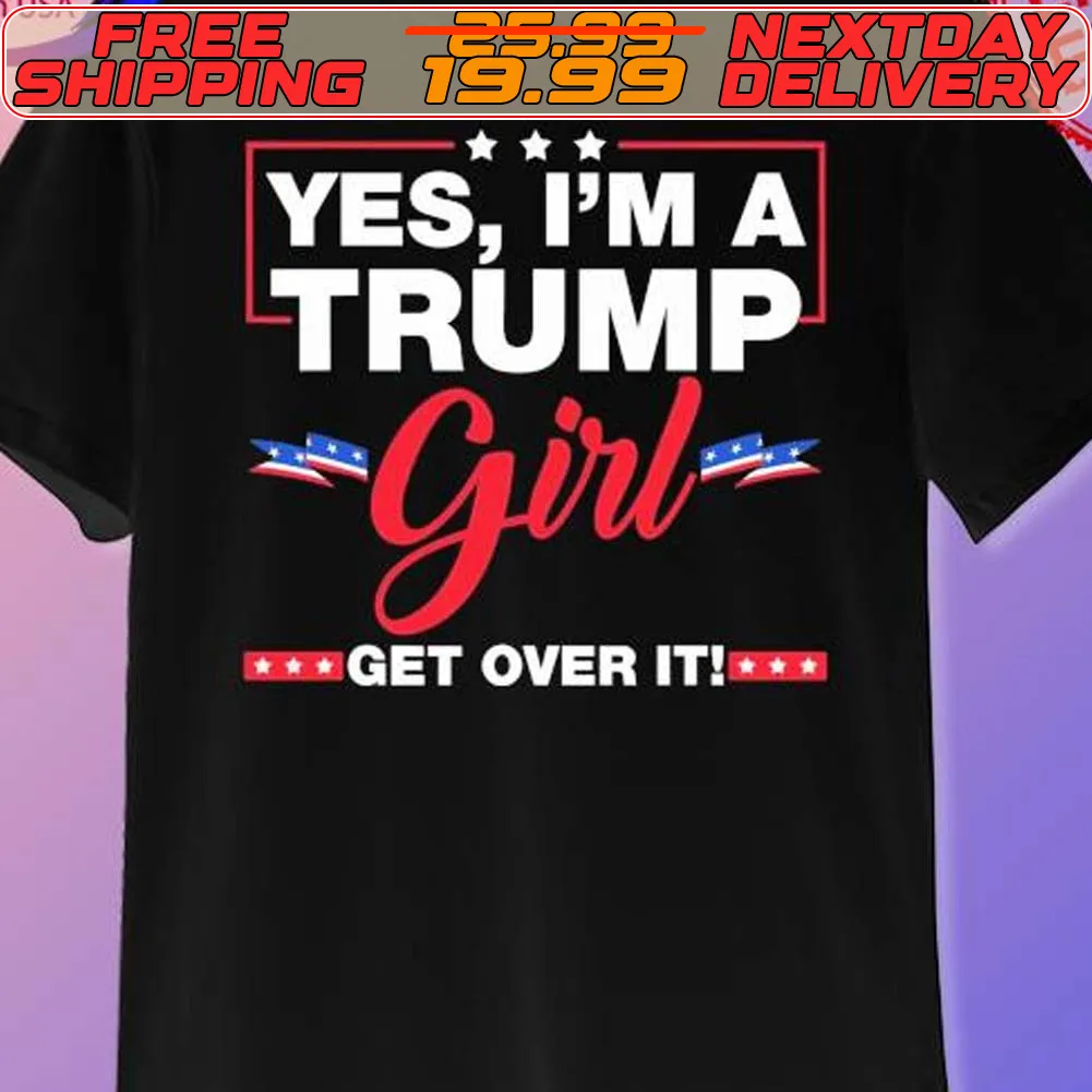 Yes I’m A Trump Girl Get Over It 2024 Shirt
