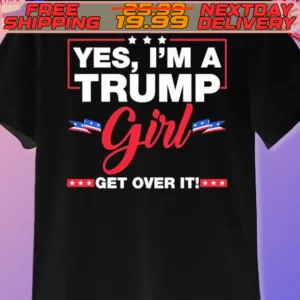 Yes I’m A Trump Girl Get Over It 2024 Shirt