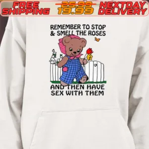 Remember To Stop And Smell The Roses And Then Have Sex With Them Shirt
