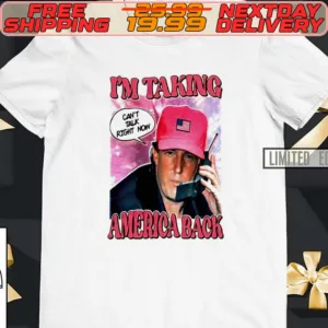 Trump I’m Taking America Back Can’t Talk Right Now Shirt