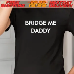 Bridge Me Daddy Shirt