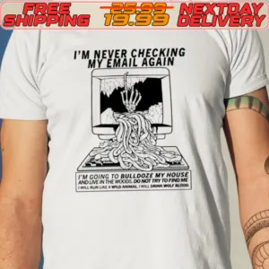 I'm Never Checking My Email Again Shirt