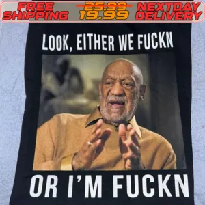 Bill Cosby Look Either We Fuckin Or I’m Fuckin Shirt