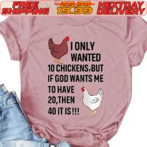 I Only Wanted 10 Chickens But If God Wants Me To Have 20 Then 40 It Is Shirt