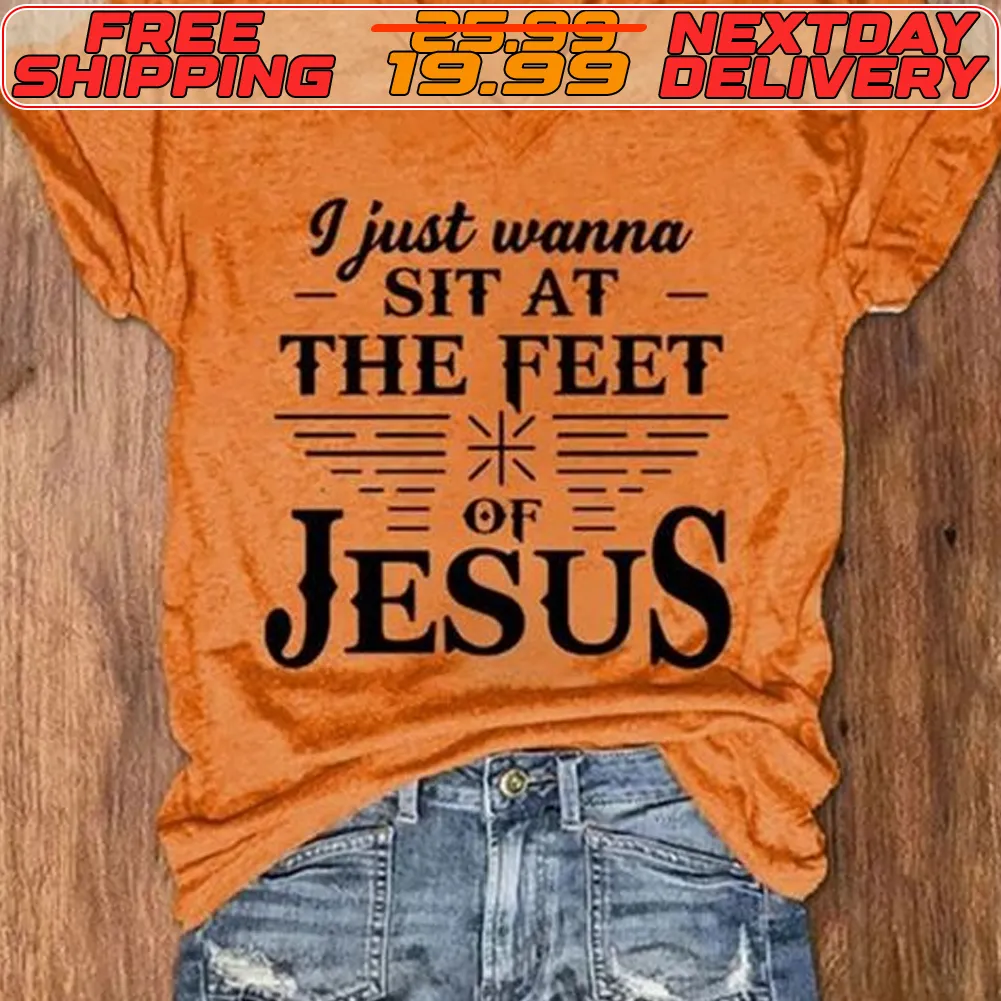 I Just Wanna Sit At The Feet Of Jesus Shirt