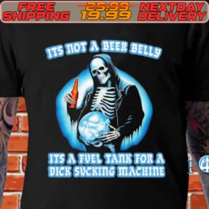 Skeleton It’s Not A Beer Belly It’s A Fuel Tank For A Dick Sucking Machine Shirt