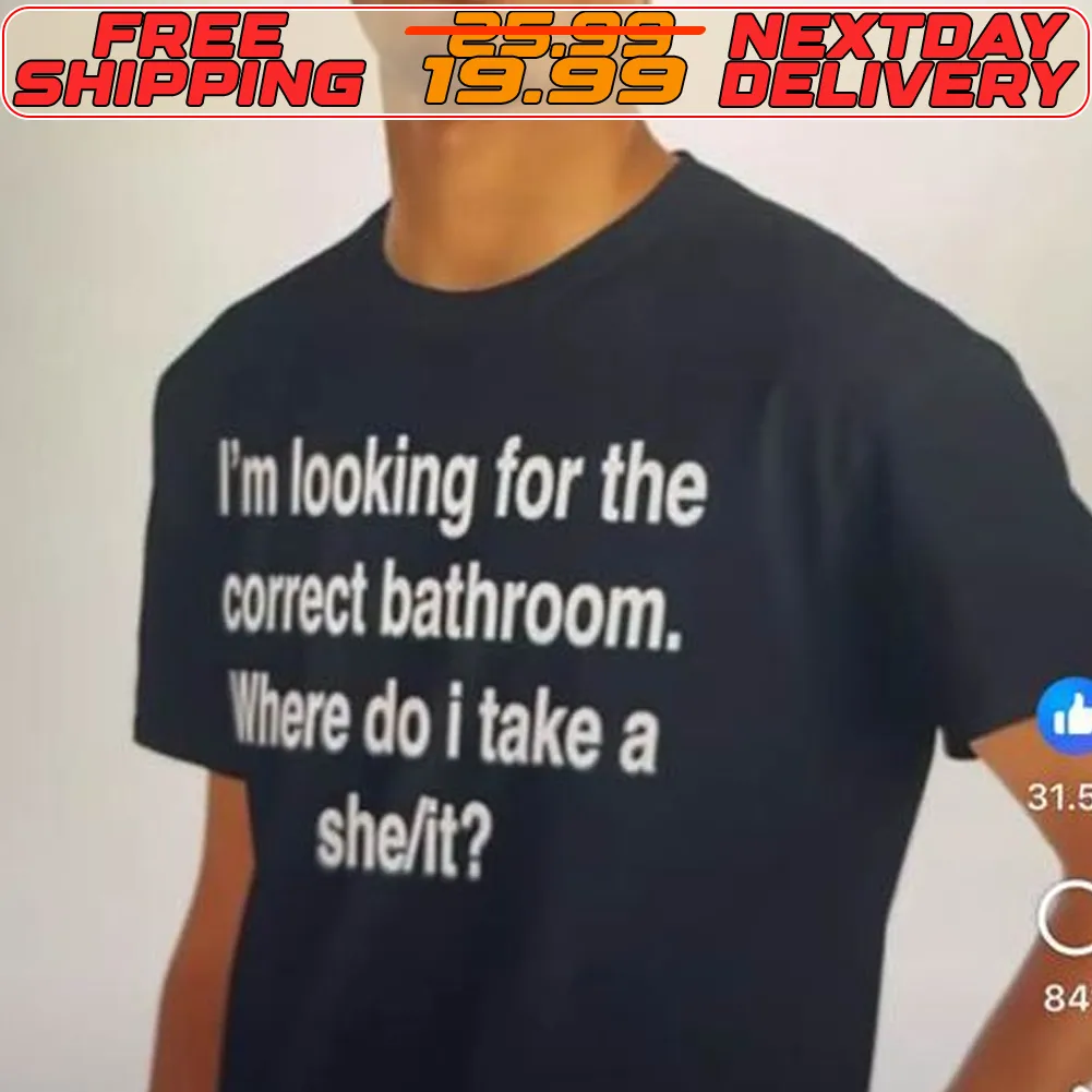 I'm Looking For The Correct Bathroom Where Do I Take A She It Shirt