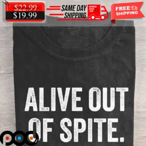 Alive Out Of Spite Shirt