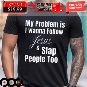 Christian My Problem Is I Wanna Follow Jesus & Slap People Too