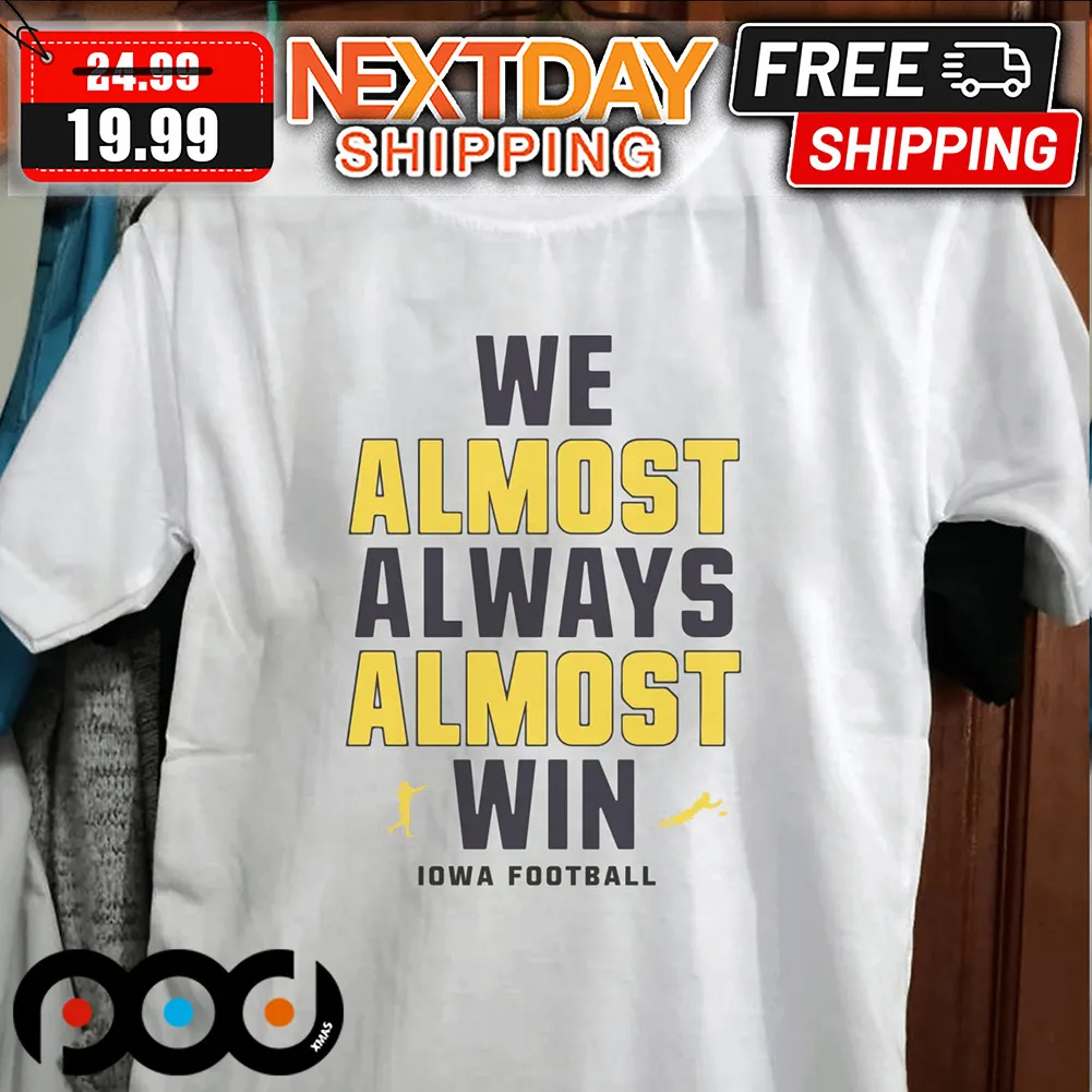 NCAA Iowa Hawkeyes We Almost Always Almost Win Football Shirt