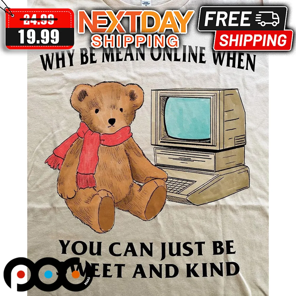 Teddy Why Be Mean Online When You Can Just Be Sweet And Kind Shirt