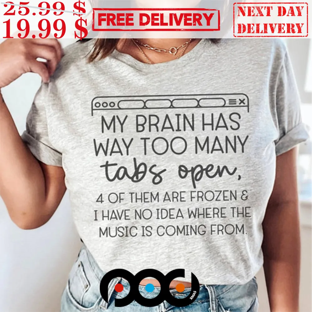My Brain Has Way Too Many Tabs Open Shirt
