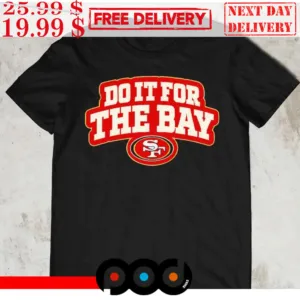 Do It For The Bay San Francisco 49ers Shirt