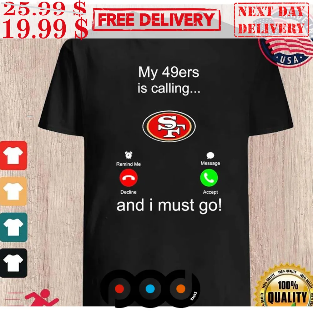 San Francisco 49ers Is Calling And Must Go Shirt