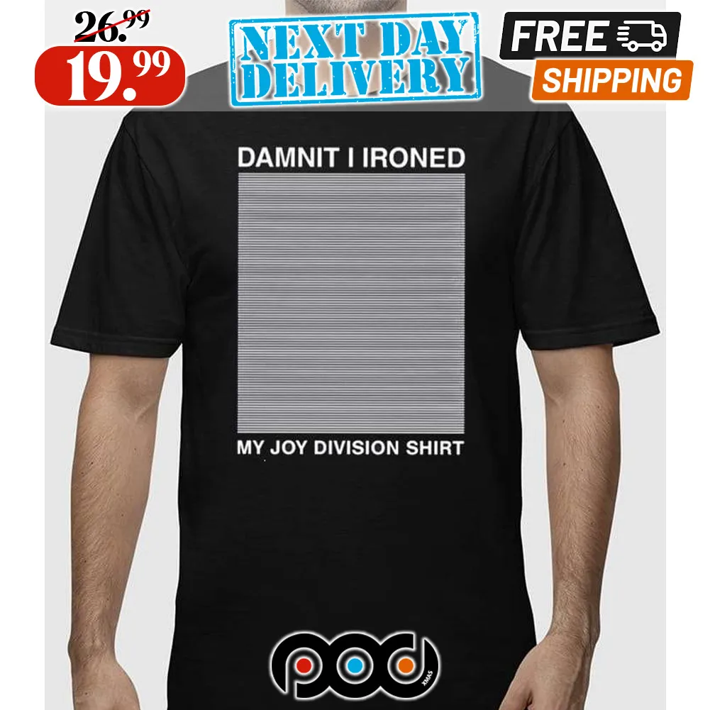 Damnit I Ironed My Joy Division Shirt Shirt