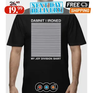 Damnit I Ironed My Joy Division Shirt Shirt