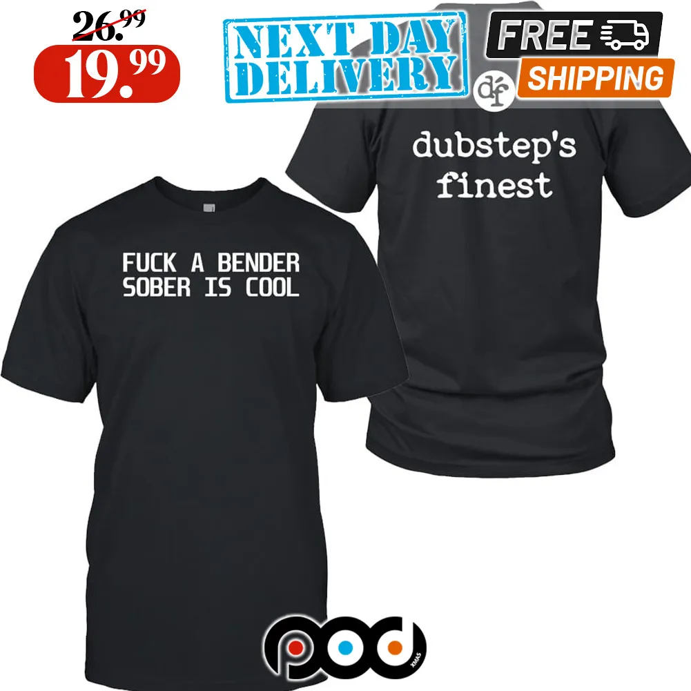 Fuck A Bender Sober Is Cool Dubstep Finest Shirt