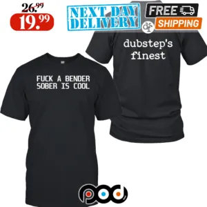Fuck A Bender Sober Is Cool Dubstep Finest Shirt