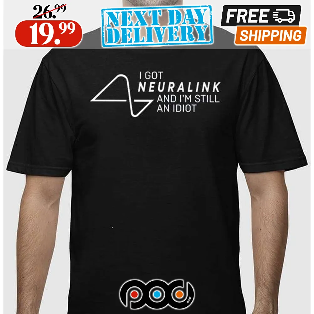 I Got Neuralink And I’m Still An Idiot Shirt