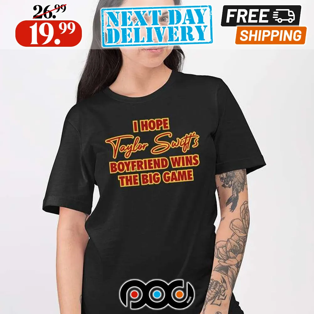 I Hope Taylor Swift’s Boyfriend Wins The Big Game Shirt