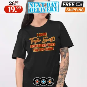 I Hope Taylor Swift’s Boyfriend Wins The Big Game Shirt