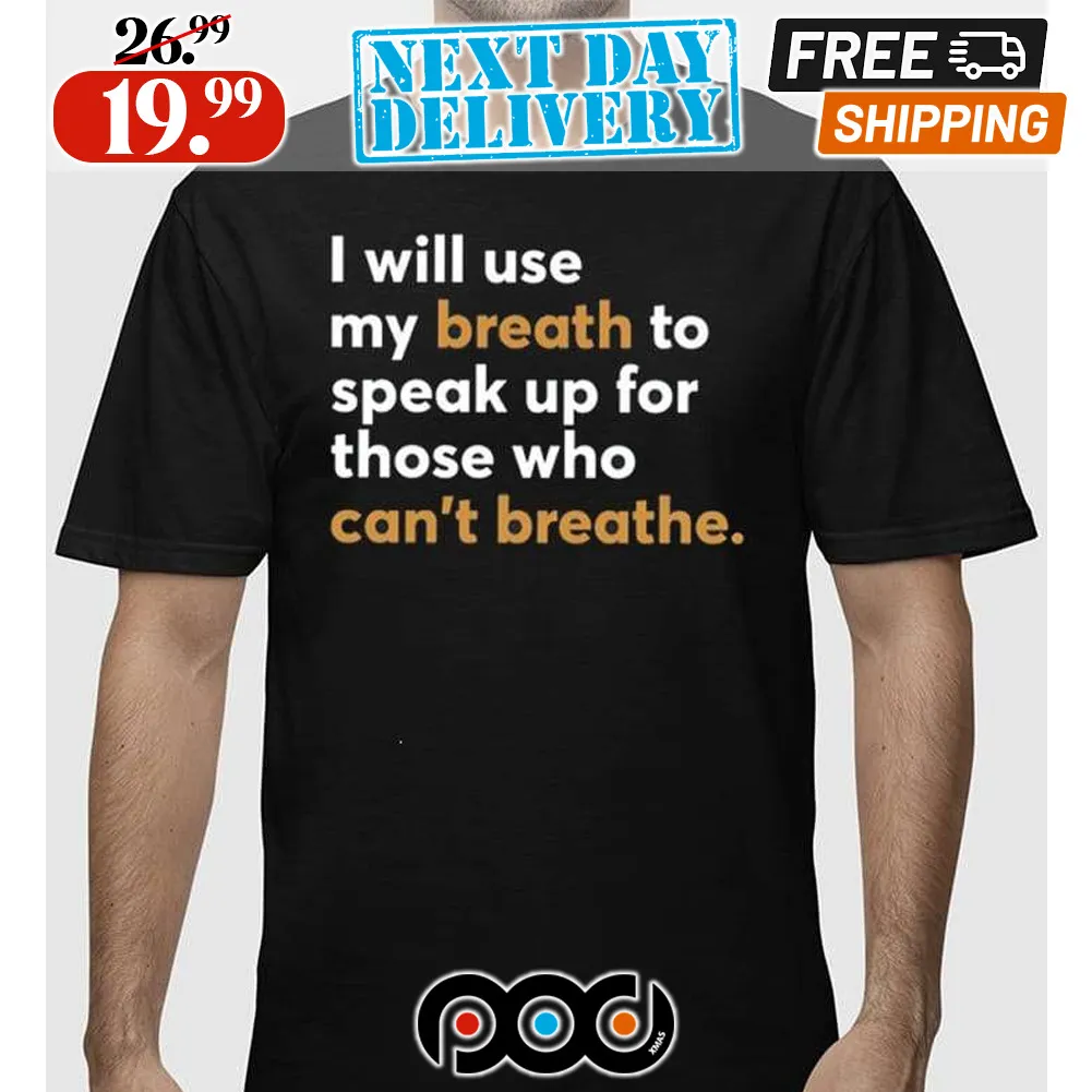 I Will Use My Breath To Speak Up For Those Who Can’t Breathe Shirt