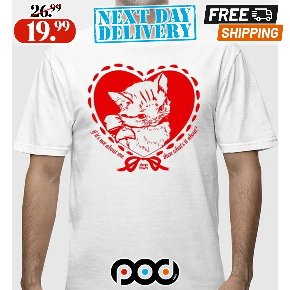 If It’s Not About Me Then What’s It About Shirt
