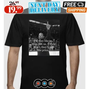 If They Like Us They Like Us If They Don’t They’ll Pay The Price Shirt