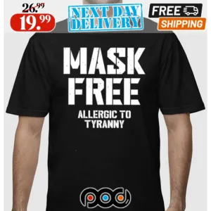 Mask Free Allergic To Tyranny Shirt
