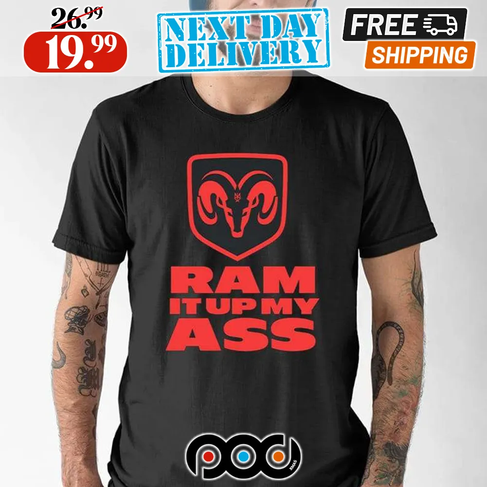 Ram It Up My Ass Shirt
