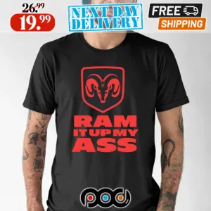 Ram It Up My Ass Shirt