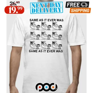 Same As It Ever Was Same As It Ever Was Shirt