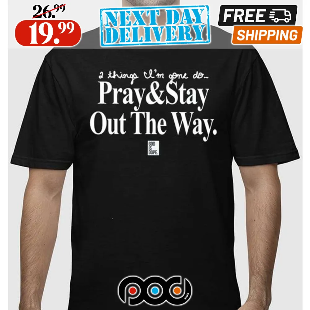 2 Things I’m Gone Do Pray and Stay Out The Way Shirt